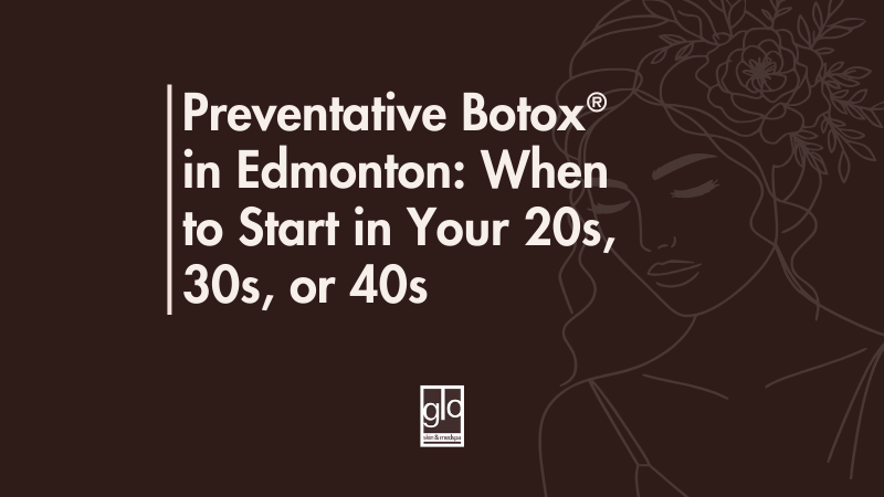Preventative Botox in Edmonton: When to Start in Your 20s, 30s, or 40s