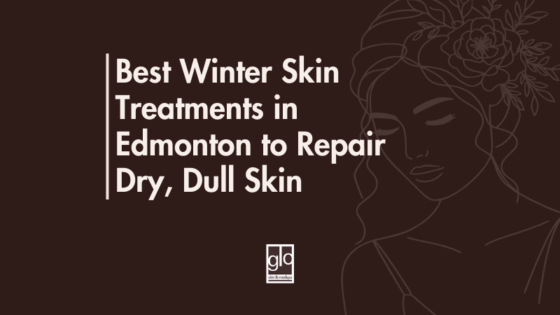 Best Winter Skin Treatments in Edmonton to Repair Dry, Dull Skin